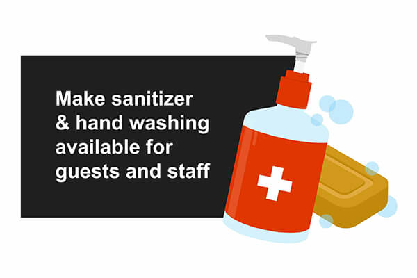 Make sanitizer and hand washing available for guests and staff.